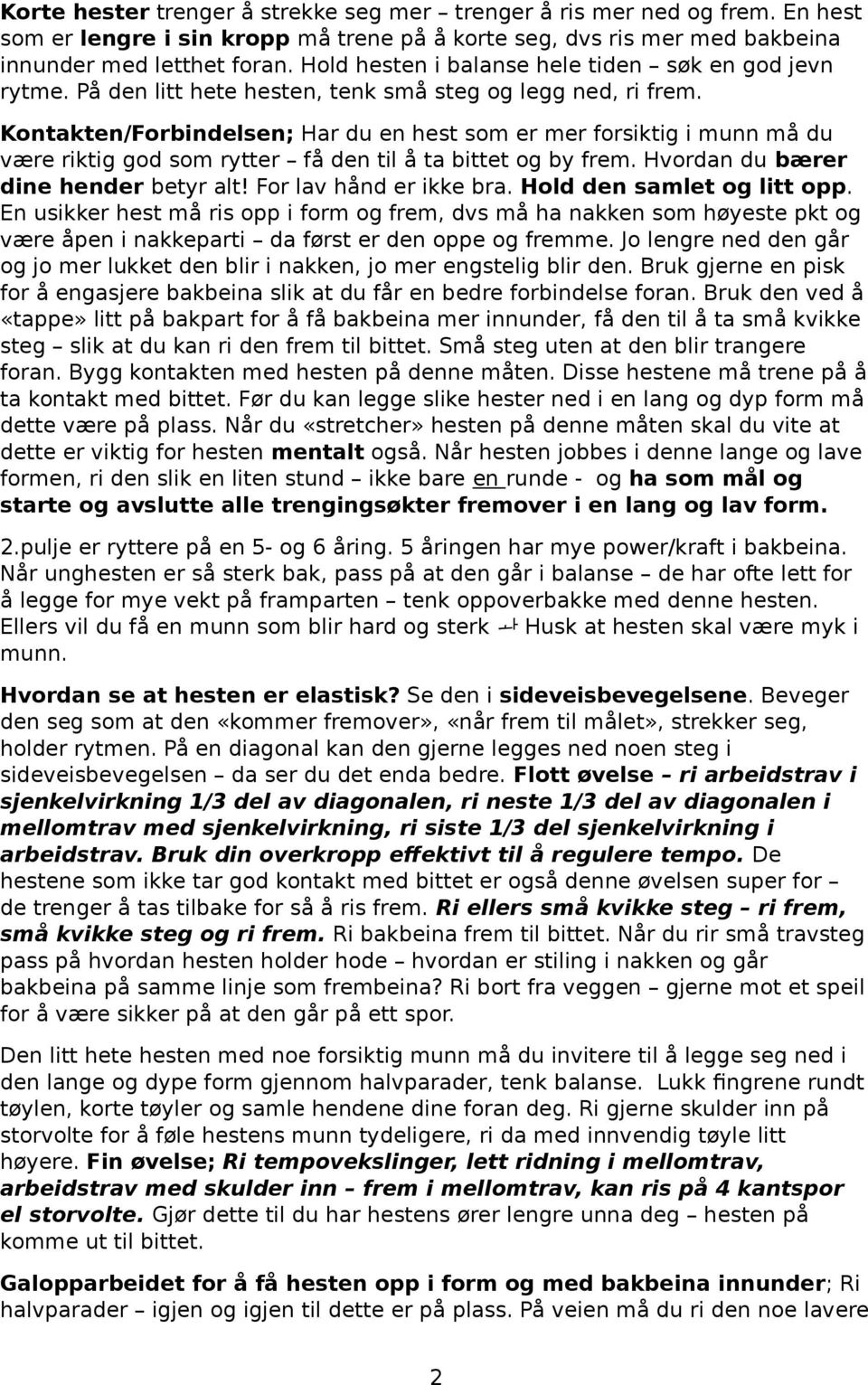 Kontakten/Forbindelsen; Har du en hest som er mer forsiktig i munn må du være riktig god som rytter få den til å ta bittet og by frem. Hvordan du bærer dine hender betyr alt! For lav hånd er ikke bra.