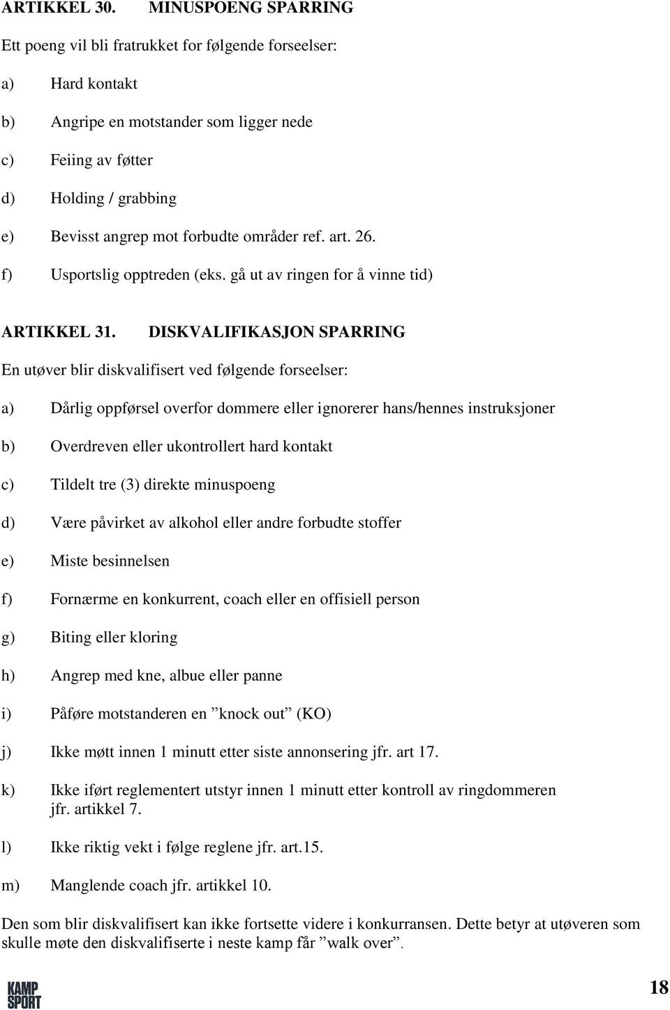 forbudte områder ref. art. 26. f) Usportslig opptreden (eks. gå ut av ringen for å vinne tid) ARTIKKEL 31.