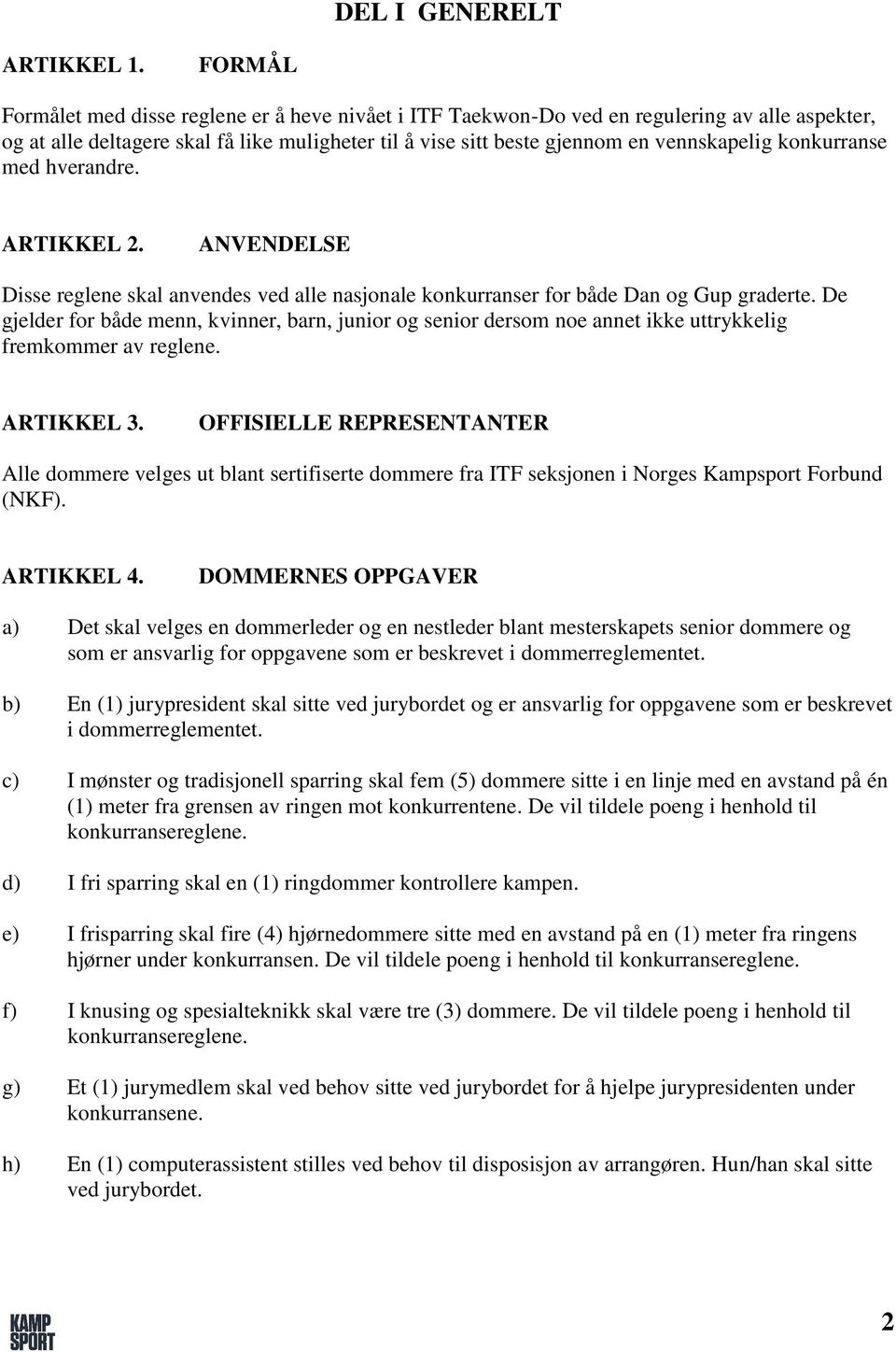 konkurranse med hverandre. ARTIKKEL 2. ANVENDELSE Disse reglene skal anvendes ved alle nasjonale konkurranser for både Dan og Gup graderte.