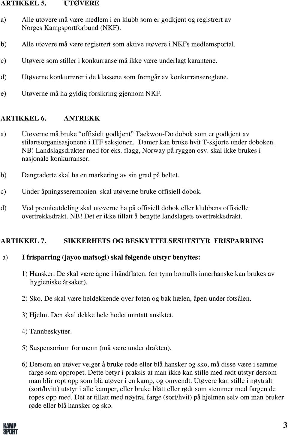 d) Utøverne konkurrerer i de klassene som fremgår av konkurransereglene. e) Utøverne må ha gyldig forsikring gjennom NKF. ARTIKKEL 6.