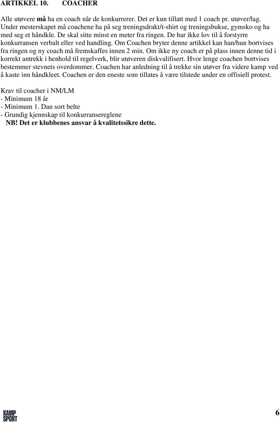 De har ikke lov til å forstyrre konkurransen verbalt eller ved handling. Om Coachen bryter denne artikkel kan han/hun bortvises fra ringen og ny coach må fremskaffes innen 2 min.