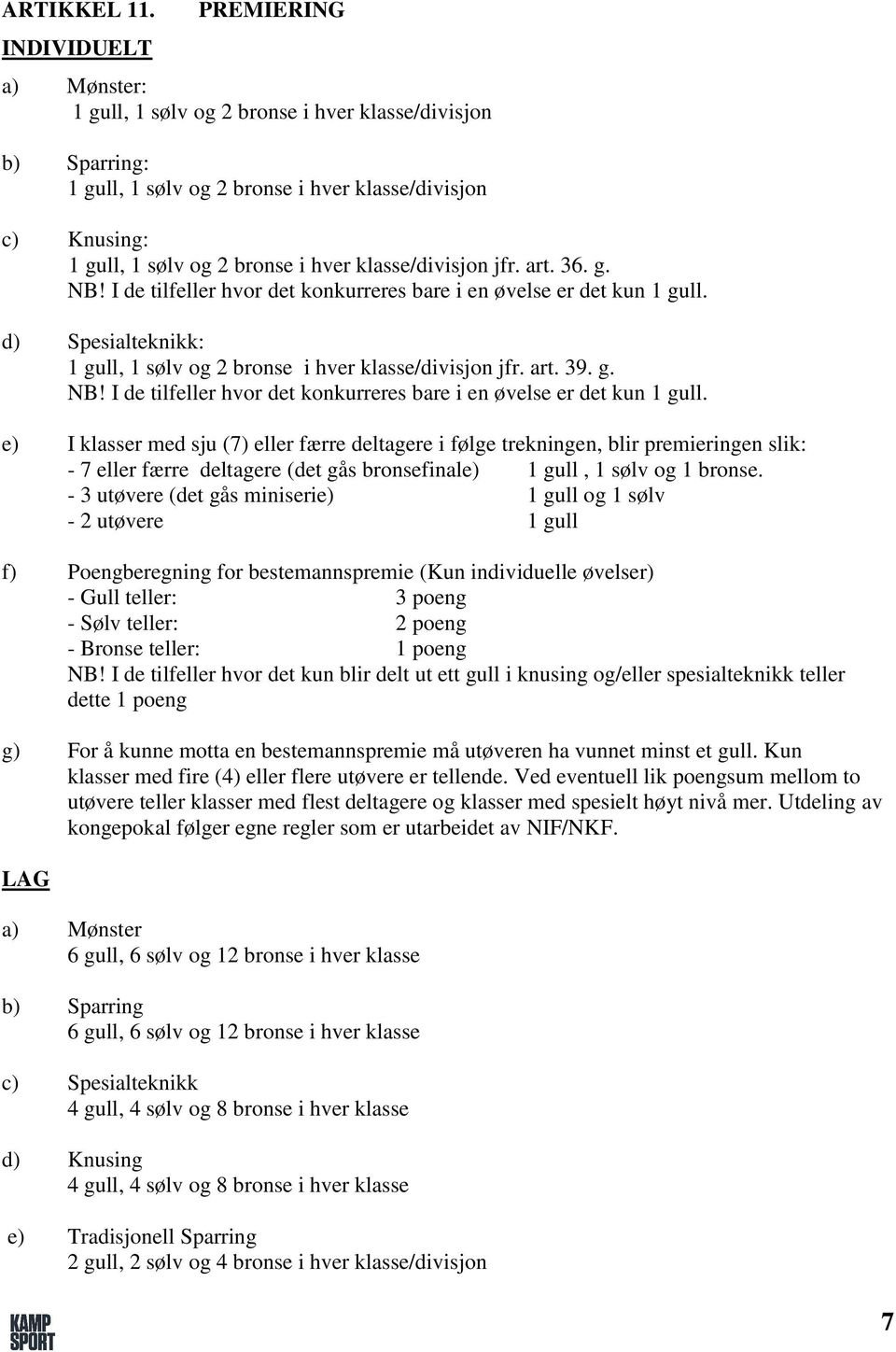 klasse/divisjon jfr. art. 36. g. NB! I de tilfeller hvor det konkurreres bare i en øvelse er det kun 1 gull.