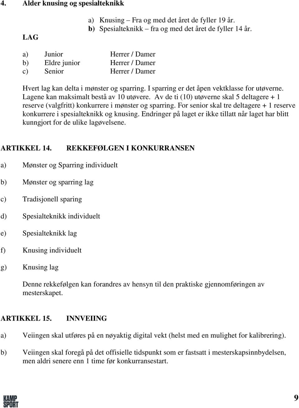 Lagene kan maksimalt bestå av 10 utøvere. Av de ti (10) utøverne skal 5 deltagere + 1 reserve (valgfritt) konkurrere i mønster og sparring.