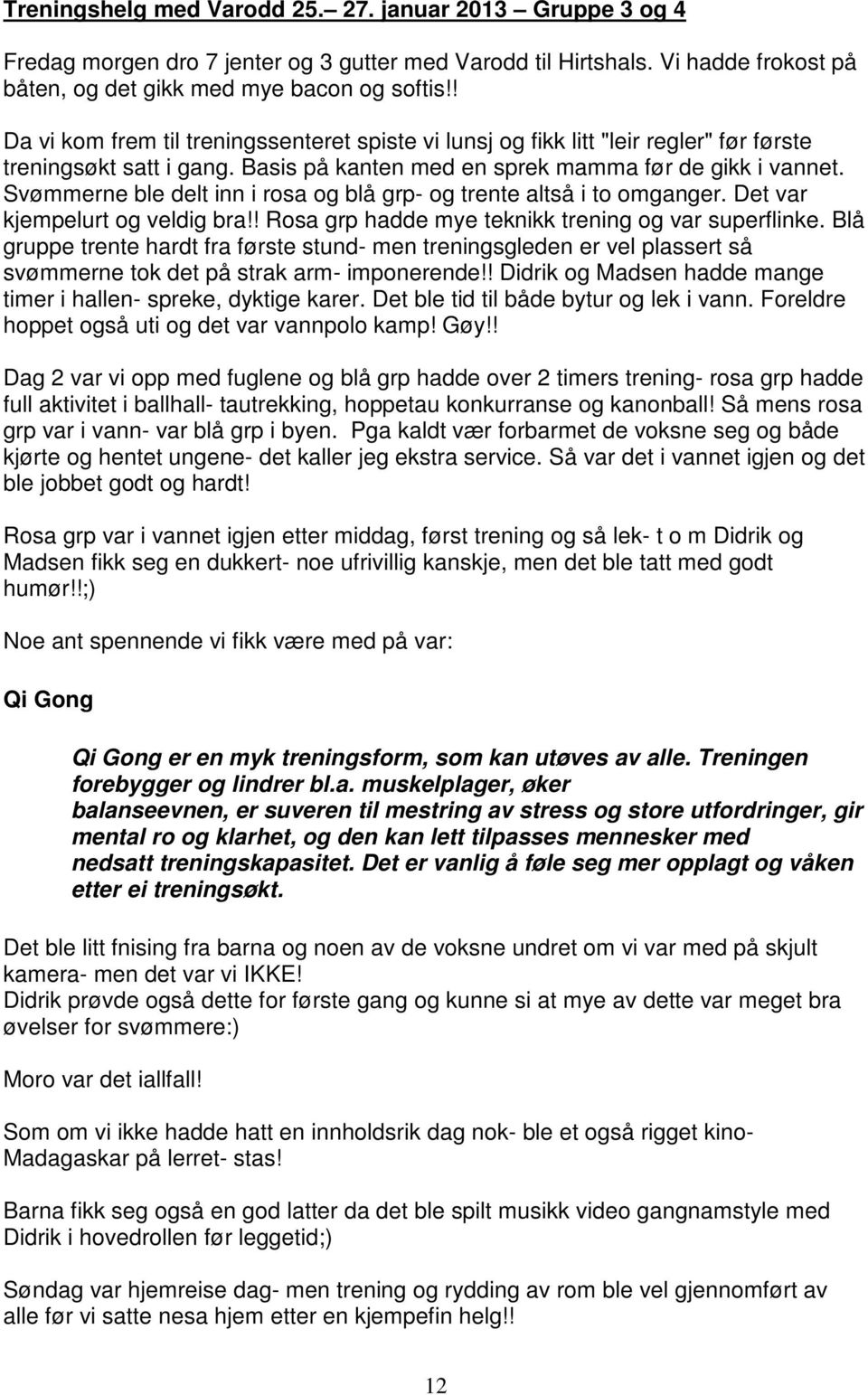 Svømmerne ble delt inn i rosa og blå grp- og trente altså i to omganger. Det var kjempelurt og veldig bra!! Rosa grp hadde mye teknikk trening og var superflinke.