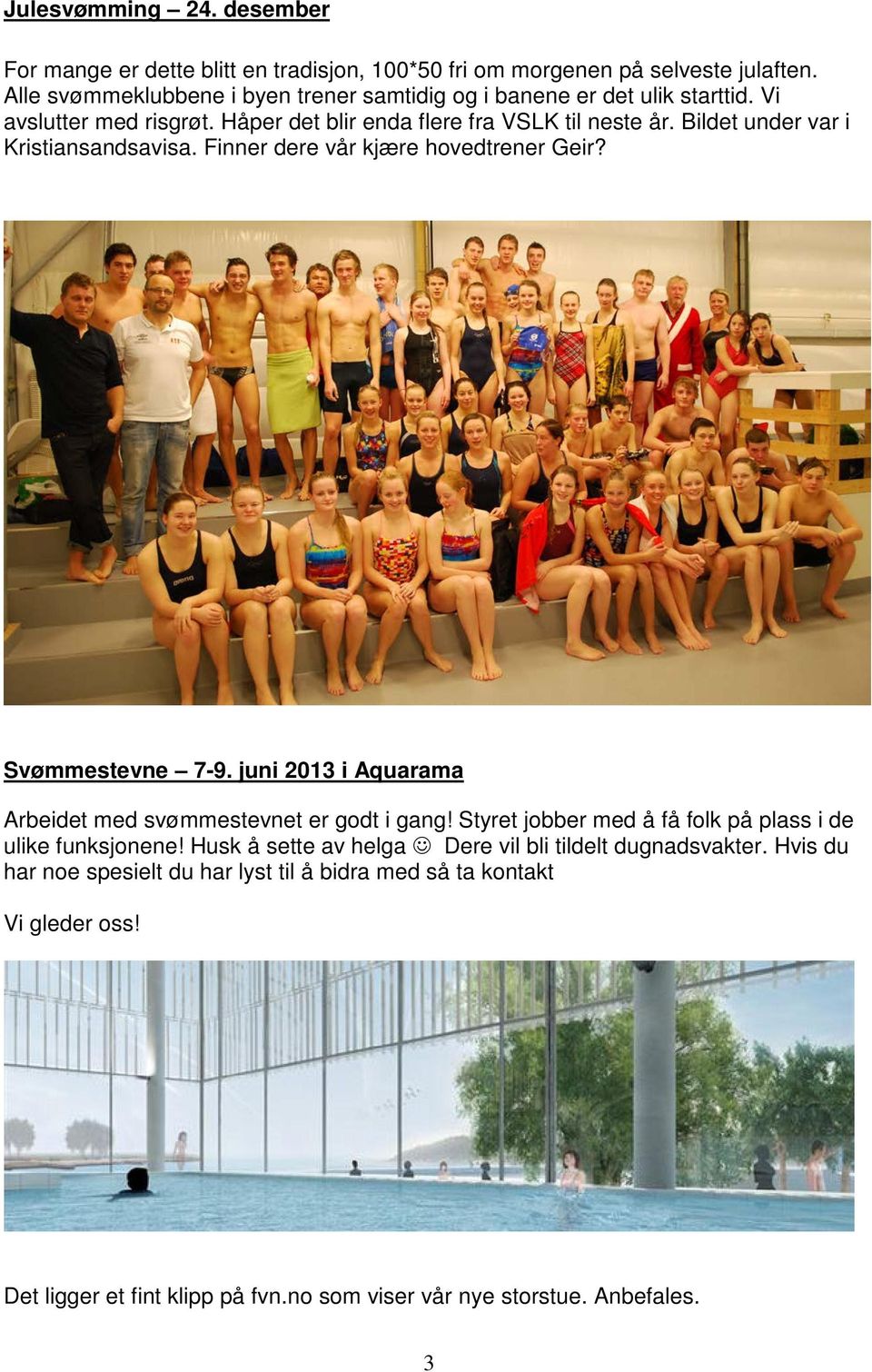 Bildet under var i Kristiansandsavisa. Finner dere vår kjære hovedtrener Geir? Svømmestevne 7-9. juni 2013 i Aquarama Arbeidet med svømmestevnet er godt i gang!