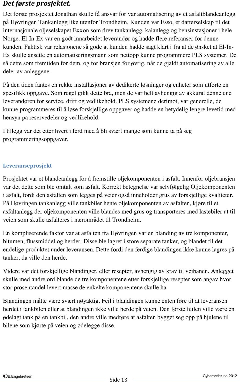 El-In-Ex var en godt innarbeidet leverandør og hadde flere referanser for denne kunden.