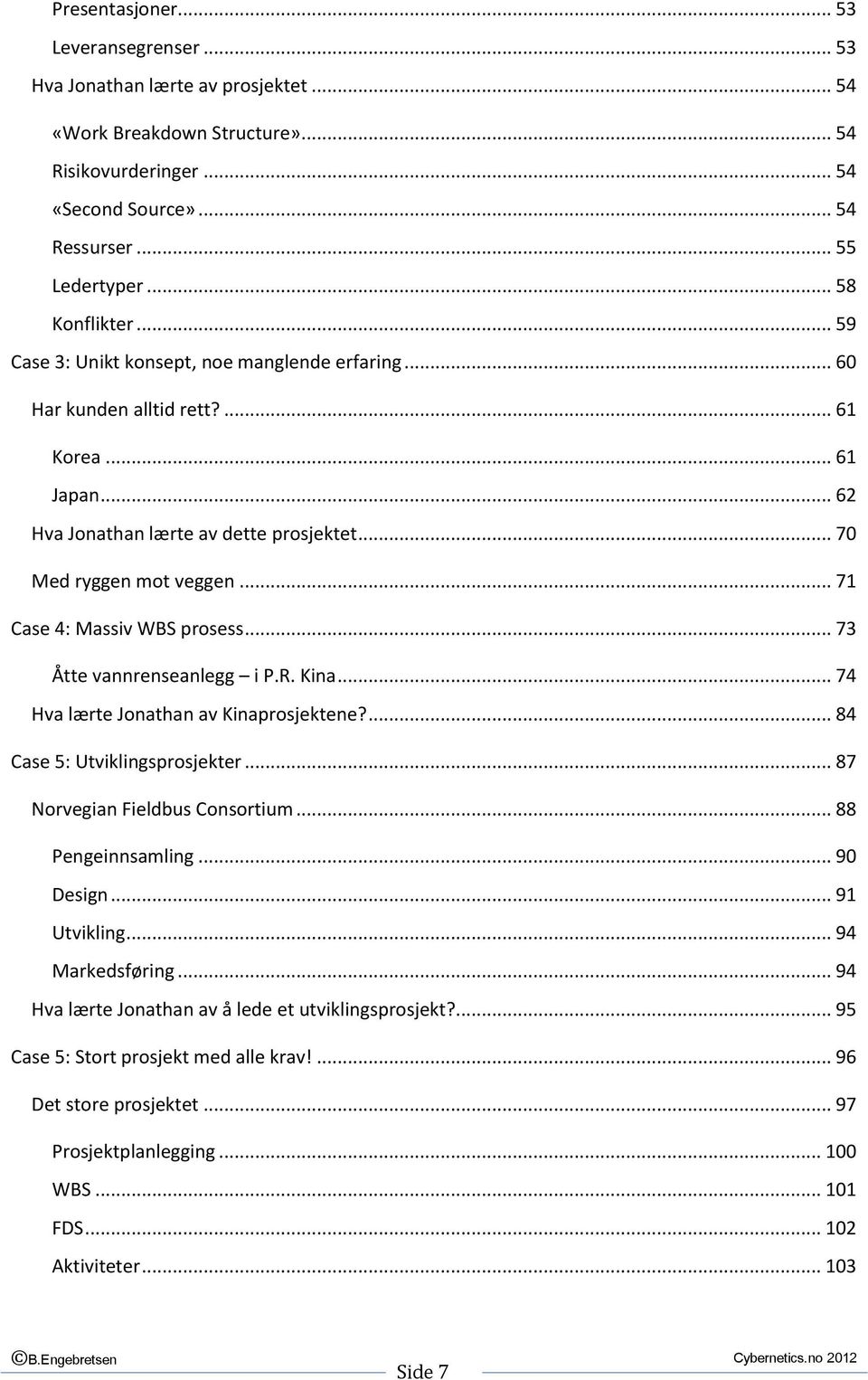 .. 71 Case 4: Massiv WBS prosess... 73 Åtte vannrenseanlegg i P.R. Kina... 74 Hva lærte Jonathan av Kinaprosjektene?... 84 Case 5: Utviklingsprosjekter... 87 Norvegian Fieldbus Consortium.