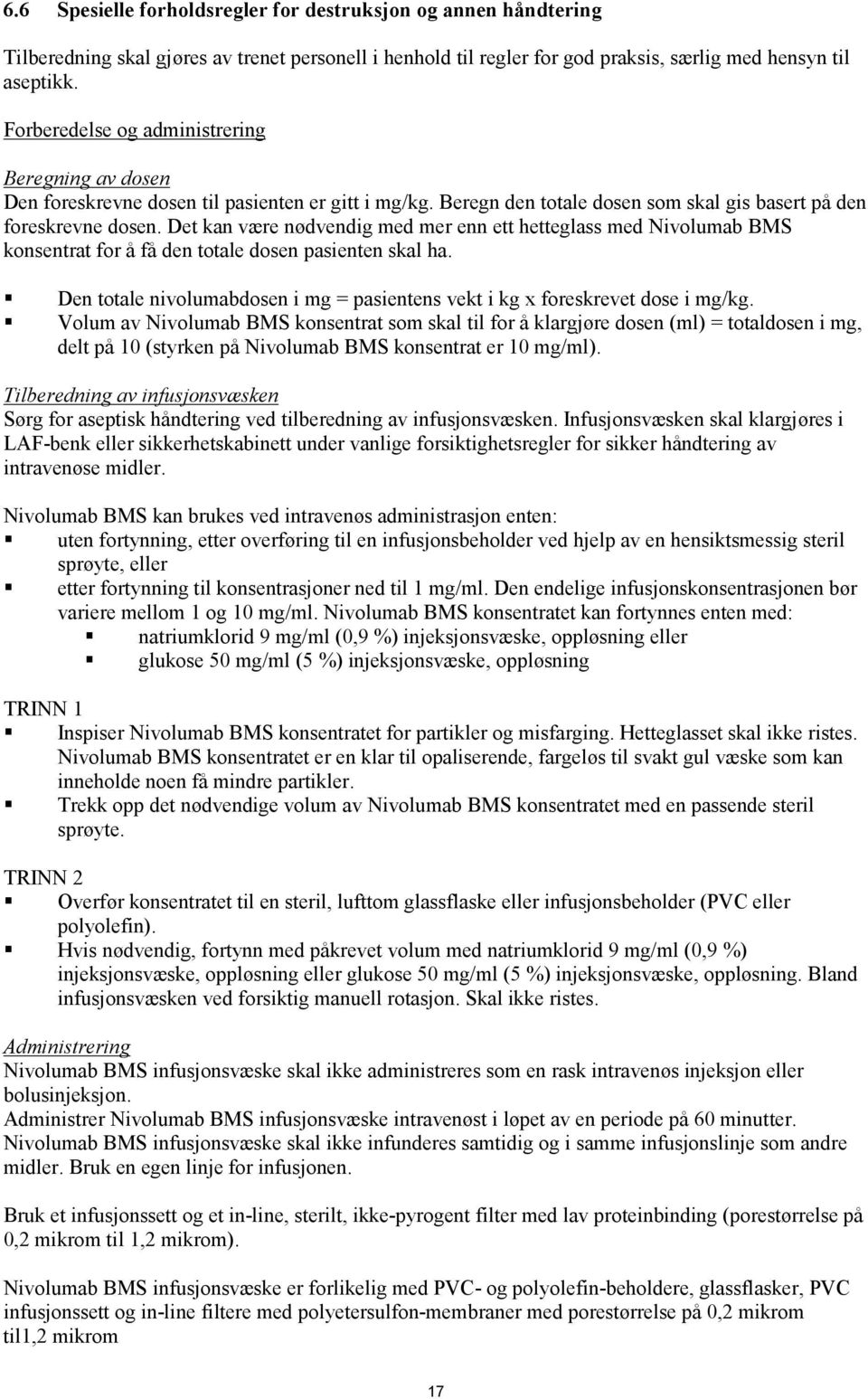 Det kan være nødvendig med mer enn ett hetteglass med Nivolumab BMS konsentrat for å få den totale dosen pasienten skal ha.