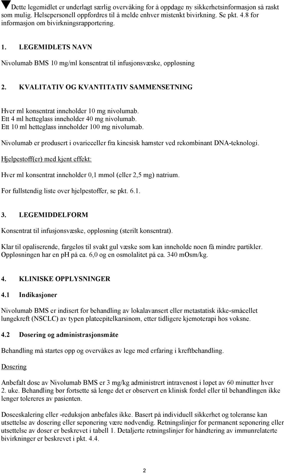 KVALITATIV OG KVANTITATIV SAMMENSETNING Hver ml konsentrat inneholder 10 mg nivolumab. Ett 4 ml hetteglass inneholder 40 mg nivolumab. Ett 10 ml hetteglass inneholder 100 mg nivolumab.