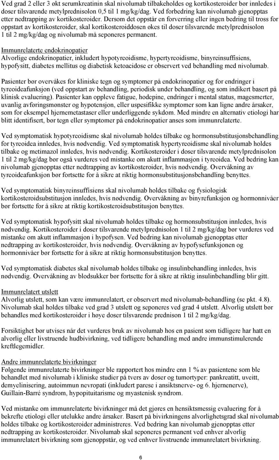 Dersom det oppstår en forverring eller ingen bedring til tross for oppstart av kortikosteroider, skal kortikosteroiddosen økes til doser tilsvarende metylprednisolon 1 til 2 mg/kg/dag og nivolumab må