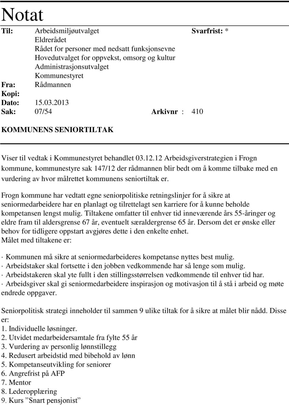 12 Arbeidsgiverstrategien i Frogn kommune, kommunestyre sak 147/12 der rådmannen blir bedt om å komme tilbake med en vurdering av hvor målrettet kommunens seniortiltak er.