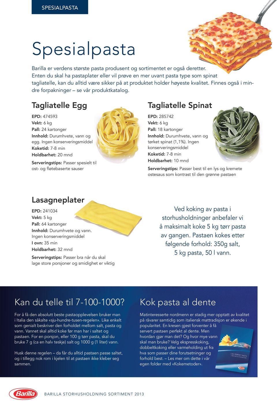 Finnes også i mindre forpakninger se vår produktkatalog. Tagliatelle Egg EPD: 474593 Vekt: 6 kg Pall: 24 kartonger Innhold: Durumhvete, vann og egg.