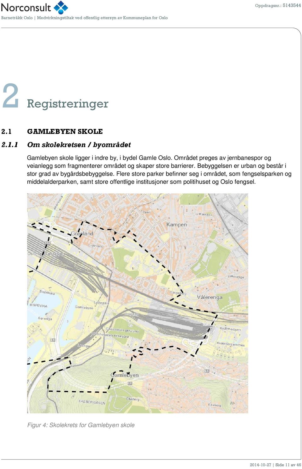 Bebyggelsen er urban g består i str grad av bygårdsbebyggelse.