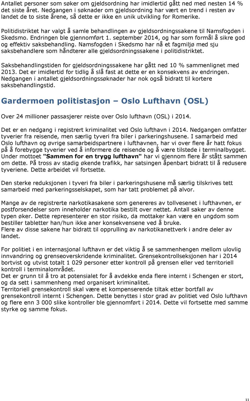 Politidistriktet har valgt å samle behandlingen av gjeldsordningssakene til Namsfogden i Skedsmo. Endringen ble gjennomført 1. september 2014, og har som formål å sikre god og effektiv saksbehandling.