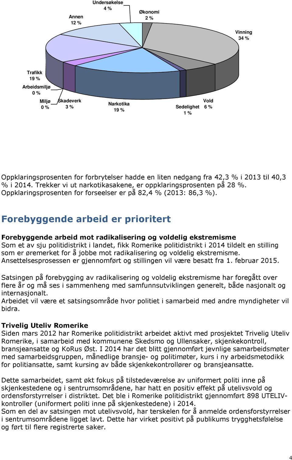 Forebyggende arbeid er prioritert Forebyggende arbeid mot radikalisering og voldelig ekstremisme Som et av sju politidistrikt i landet, fikk Romerike politidistrikt i 2014 tildelt en stilling som er