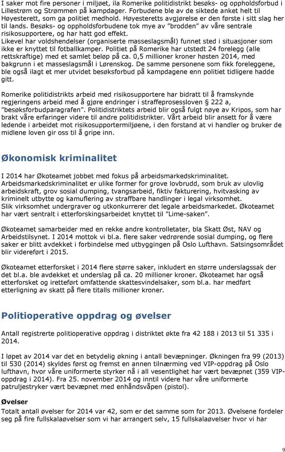 Besøks- og oppholdsforbudene tok mye av brodden av våre sentrale risikosupportere, og har hatt god effekt.