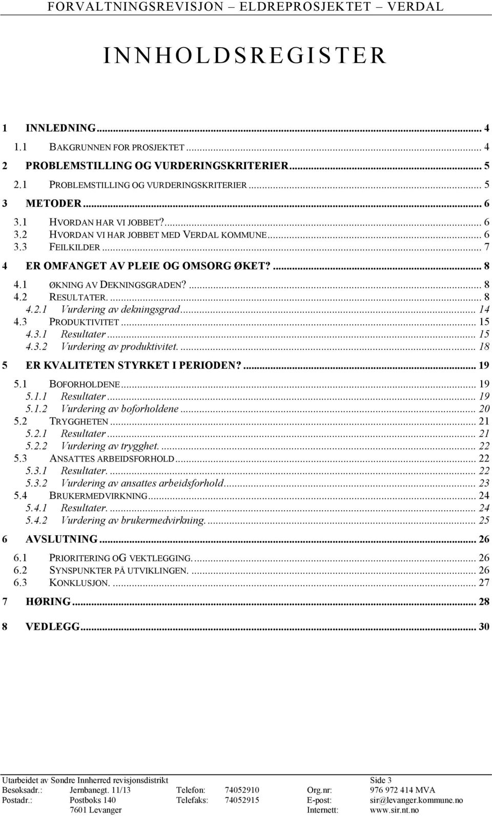 .. 14 4.3 PRODUKTIVITET... 15 4.3.1 Resultater... 15 4.3.2 Vurdering av produktivitet.... 18 5 ER KVALITETEN STYRKET I PERIODEN?... 19 5.1 BOFORHOLDENE... 19 5.1.1 Resultater... 19 5.1.2 Vurdering av boforholdene.