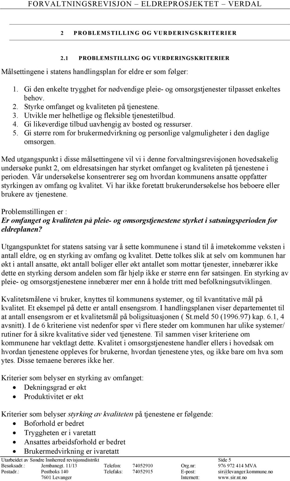 Gi likeverdige tilbud uavhengig av bosted og ressurser. 5. Gi større rom for brukermedvirkning og personlige valgmuligheter i den daglige omsorgen.