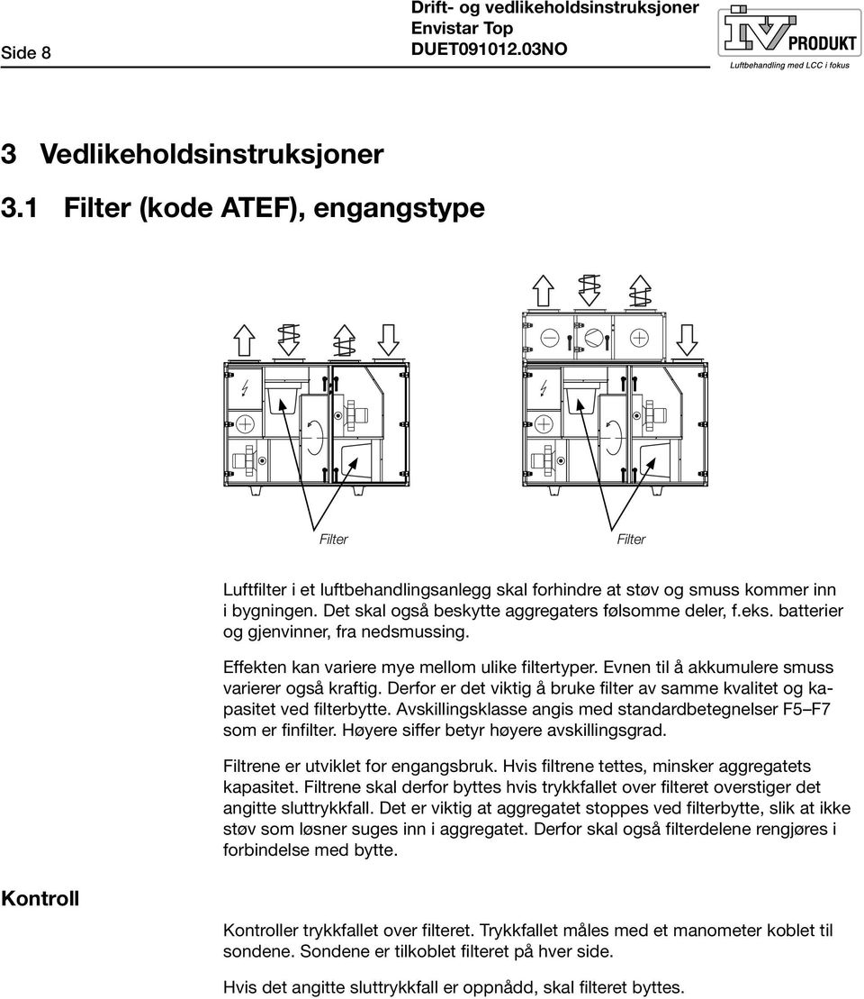 batterier og gjenvinner, fra nedsmussing. Effekten kan variere mye mellom ulike filtertyper. Evnen til å akkumulere smuss varierer også kraftig.