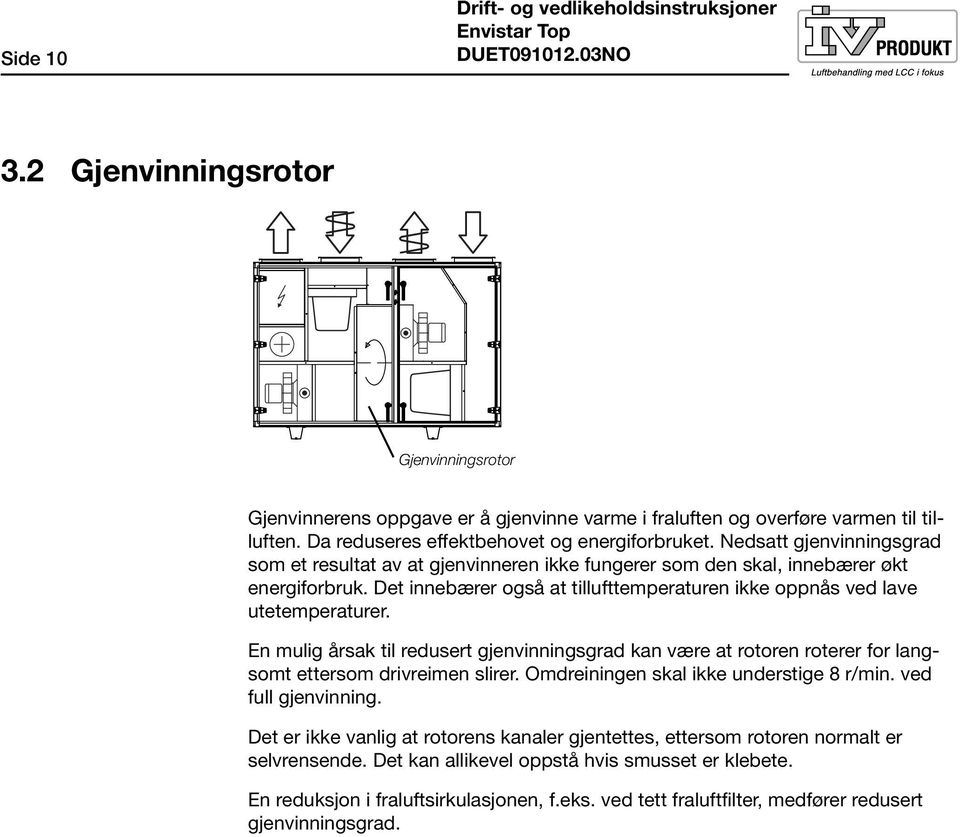 Det innebærer også at tillufttemperaturen ikke oppnås ved lave utetemperaturer. En mulig årsak til redusert gjenvinningsgrad kan være at rotoren roterer for langsomt ettersom drivreimen slirer.