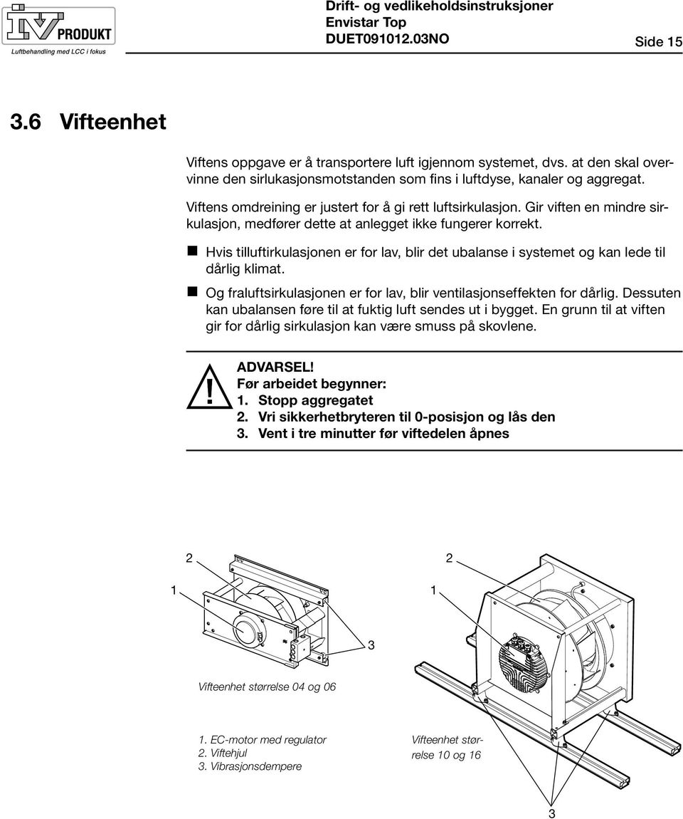 Gir viften en mindre sirkulasjon, medfører dette at anlegget ikke fungerer korrekt. Hvis tilluftirkulasjonen er for lav, blir det ubalanse i systemet og kan lede til dårlig klimat.