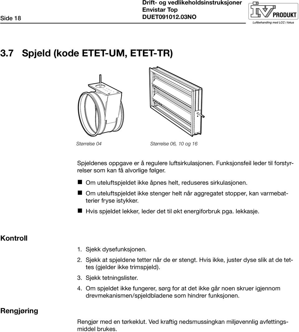 Om uteluftspjeldet ikke stenger helt når aggregatet stopper, kan varmebatterier fryse istykker. Hvis spjeldet lekker, leder det til økt energiforbruk pga. lekkasje. Kontroll Rengjøring 1.