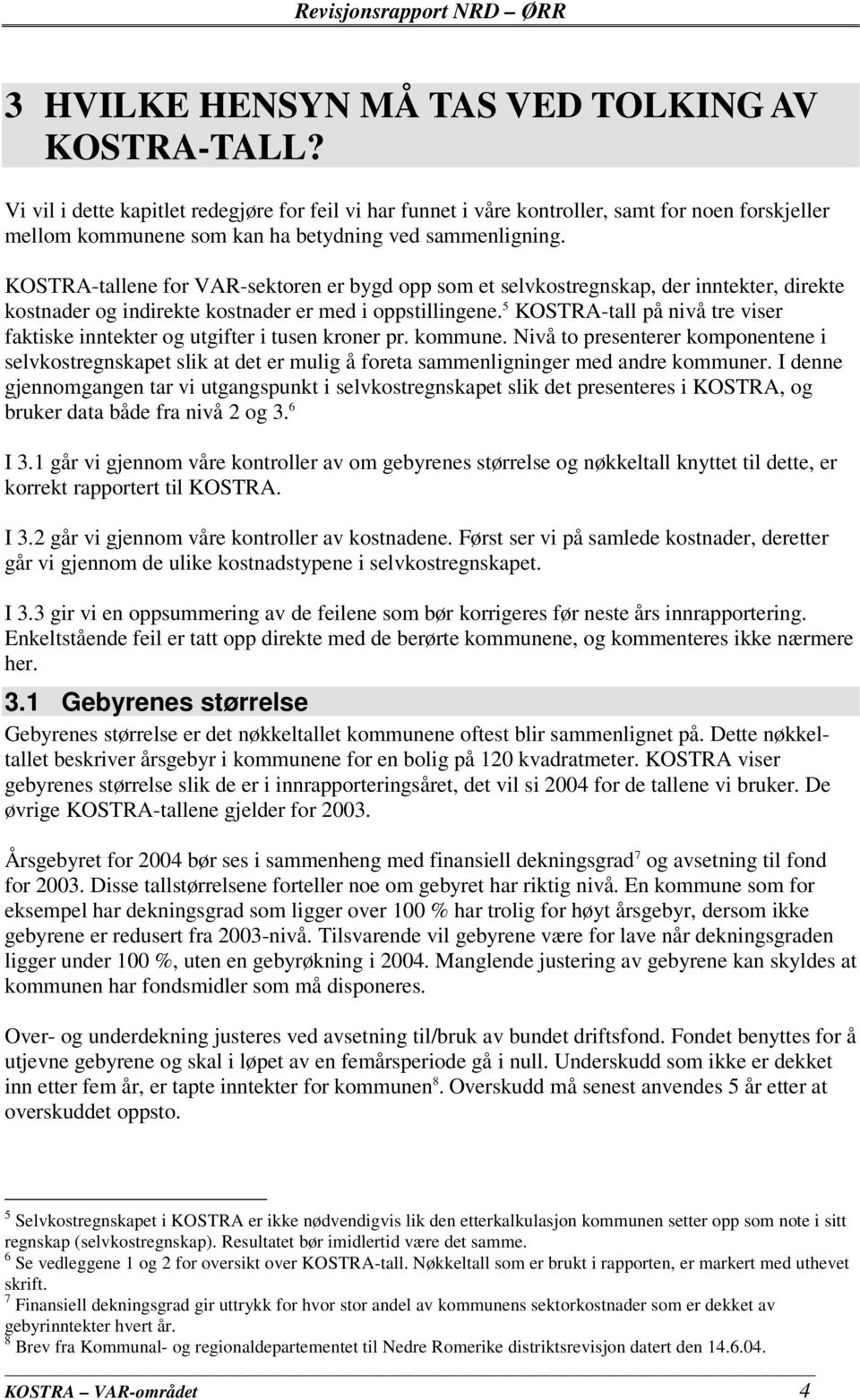 KOSTRA-tallene for VAR-sektoren er bygd opp som et selvkostregnskap, der inntekter, direkte kostnader og indirekte kostnader er med i oppstillingene.