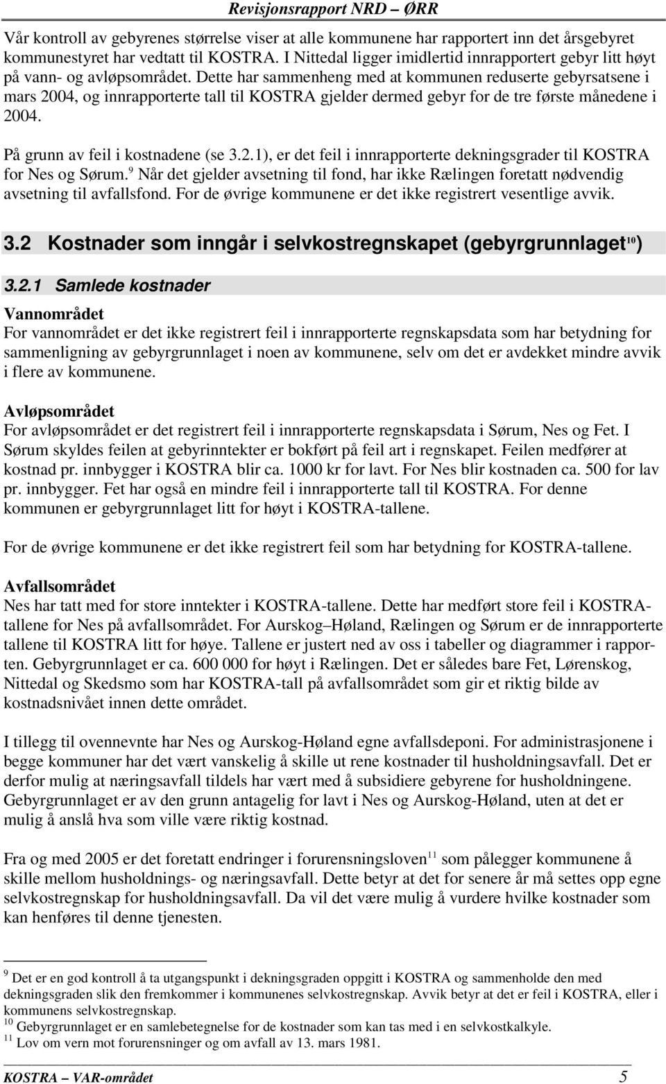 Dette har sammenheng med at kommunen reduserte gebyrsatsene i mars 2004, og innrapporterte tall til KOSTRA gjelder dermed gebyr for de tre første månedene i 2004. På grunn av feil i kostnadene (se 3.