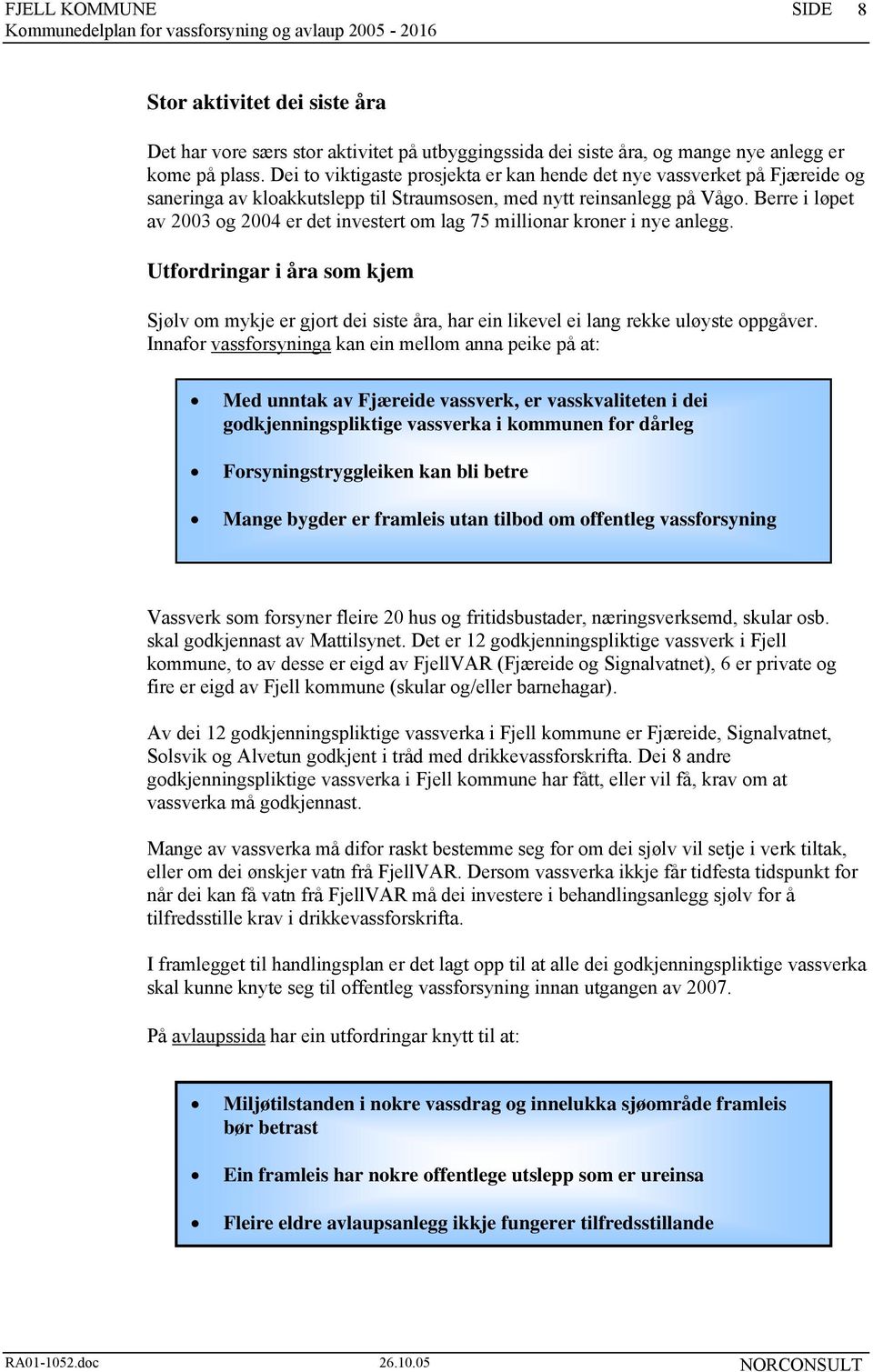 Berre i løpet av 2003 og 2004 er det investert om lag 75 millionar kroner i nye anlegg.