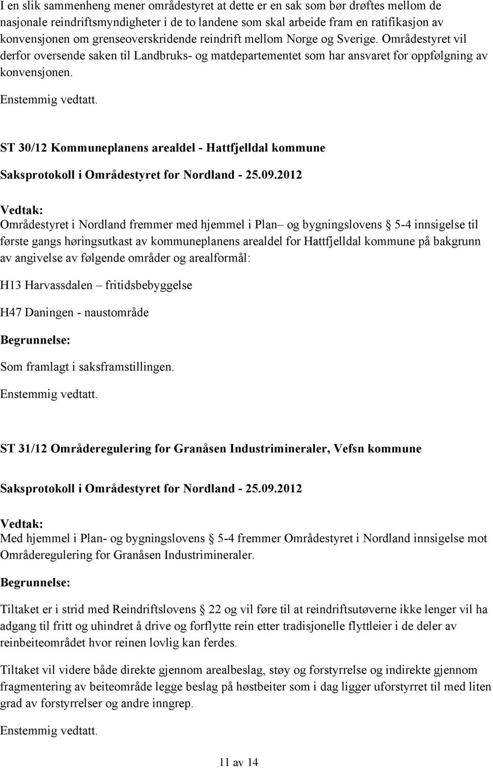 ST 30/12 Kommuneplanens arealdel - Hattfjelldal kommune Områdestyret i Nordland fremmer med hjemmel i Plan og bygningslovens 5-4 innsigelse til første gangs høringsutkast av kommuneplanens arealdel