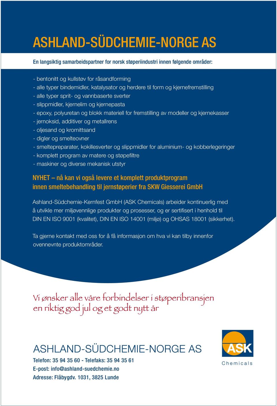 jernoksid, additiver og metallrens - oljesand og kromittsand - digler og smelteovner - smeltepreparater, kokillesverter og slippmidler for aluminium- og kobberlegeringer - komplett program av matere