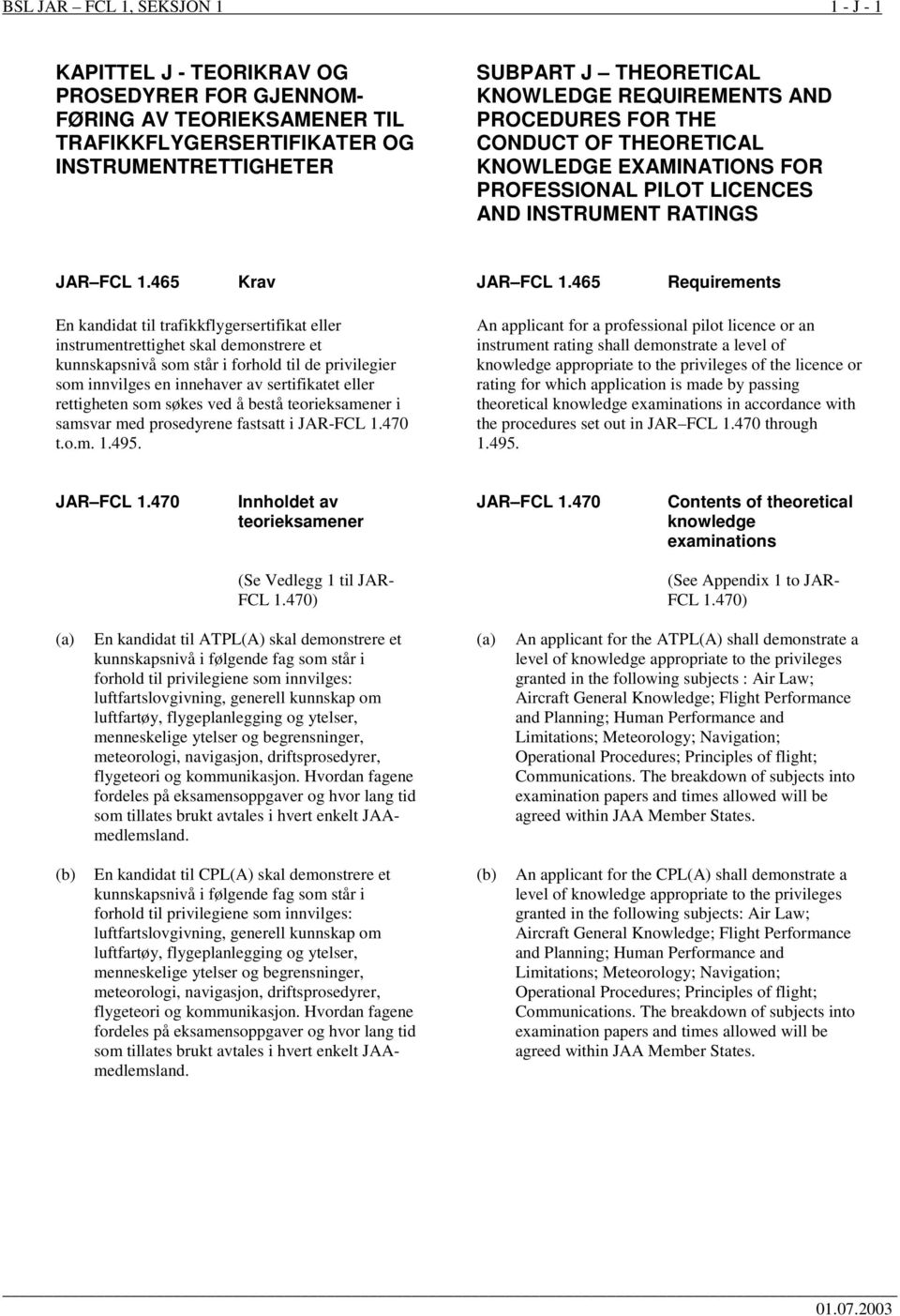 465 Requirements En kandidat til trafikkflygersertifikat eller instrumentrettighet skal demonstrere et kunnskapsnivå som står i forhold til de privilegier som innvilges en innehaver av sertifikatet