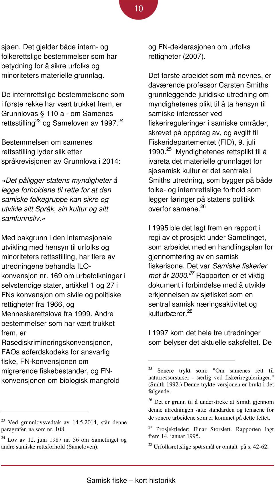 24 Bestemmelsen om samenes rettsstilling lyder slik etter språkrevisjonen av Grunnlova i 2014: «Det påligger statens myndigheter å legge forholdene til rette for at den samiske folkegruppe kan sikre
