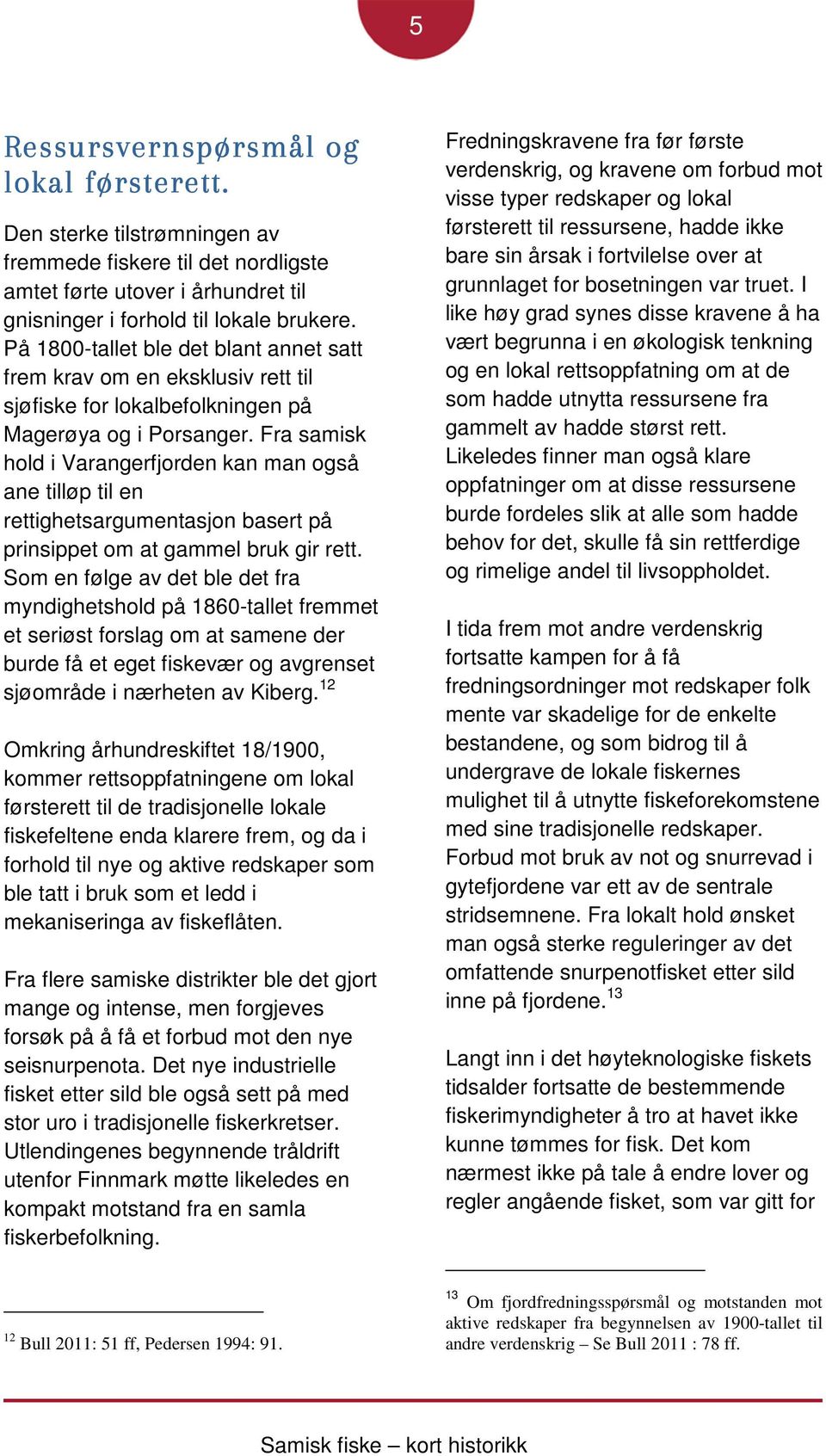 Fra samisk hold i Varangerfjorden kan man også ane tilløp til en rettighetsargumentasjon basert på prinsippet om at gammel bruk gir rett.