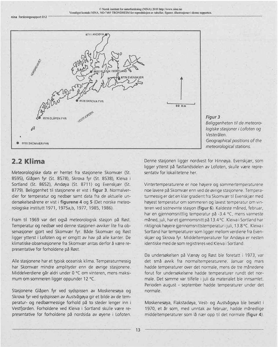 Geographicalpositions of the meteorologicalstations. 2.2 Klima Meteorologiske data er hentet fra stasjonene Skomvær (St. 8595), Glåpen fyr (St. 8578), Skrova fyr (St. 8538), Kleiva i Sortland (St.