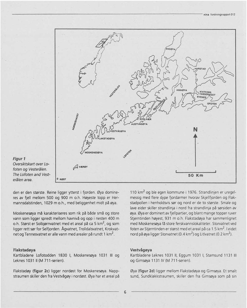 Moskenesøyamå karakteriseressom rik på både små og store vann som ligger spredt mellom havnivåog opp i nesten400 m o.h. Størster Solbjørnvatnet med et areal på ca 5 km21og som ligger rett sørfor Selfjorden.