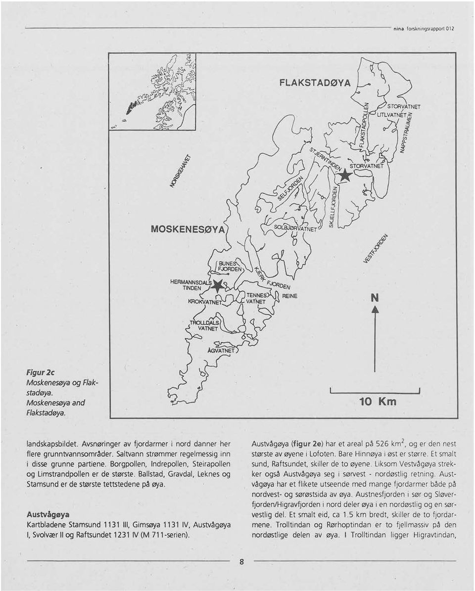10 Km landskapsbildet.avsnøringer av fjordarmer i nord danner her flere grunntvannsområder. Saltvannstrømmer regelmessiginn i disse grunne partiene.