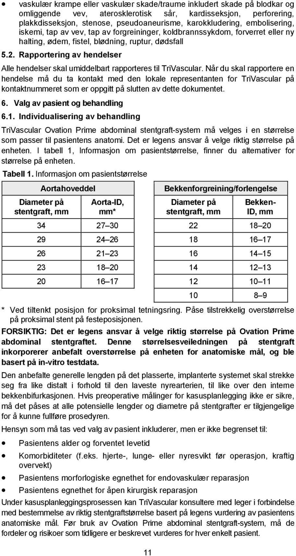 Rapportering av hendelser Alle hendelser skal umiddelbart rapporteres til TriVascular.