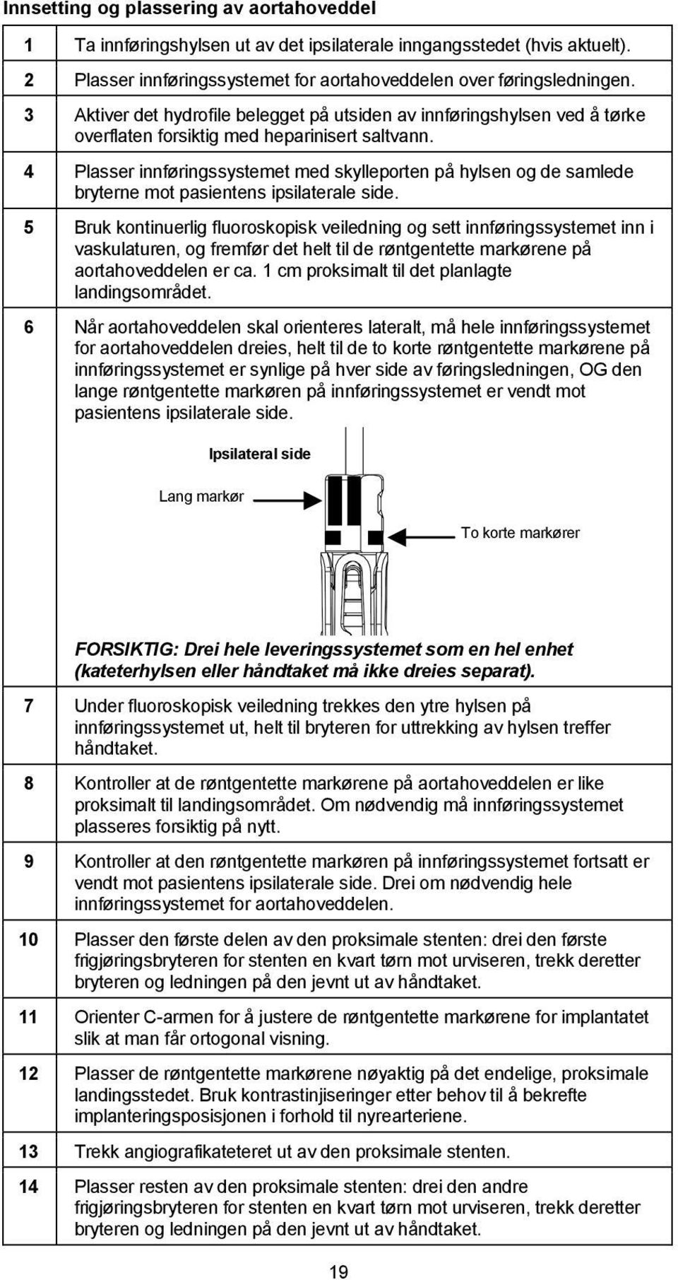 4 Plasser innføringssystemet med skylleporten på hylsen og de samlede bryterne mot pasientens ipsilaterale side.