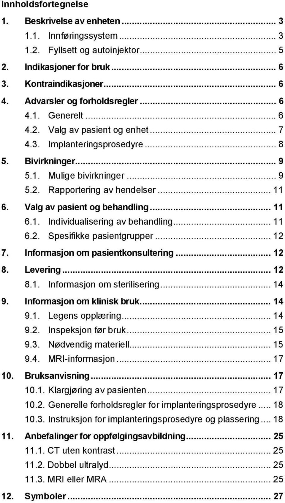 .. 11 6. Valg av pasient og behandling... 11 6.1. Individualisering av behandling... 11 6.2. Spesifikke pasientgrupper... 12 7. Informasjon om pasientkonsultering... 12 8. Levering... 12 8.1. Informasjon om sterilisering.