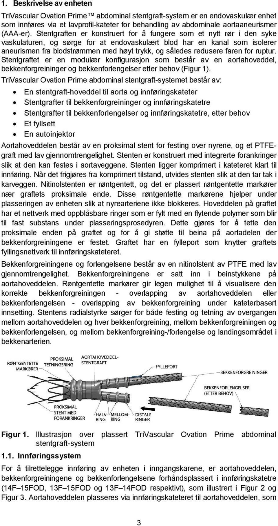 redusere faren for ruptur. Stentgraftet er en modulær konfigurasjon som består av en aortahoveddel, bekkenforgreininger og bekkenforlengelser etter behov (Figur 1).