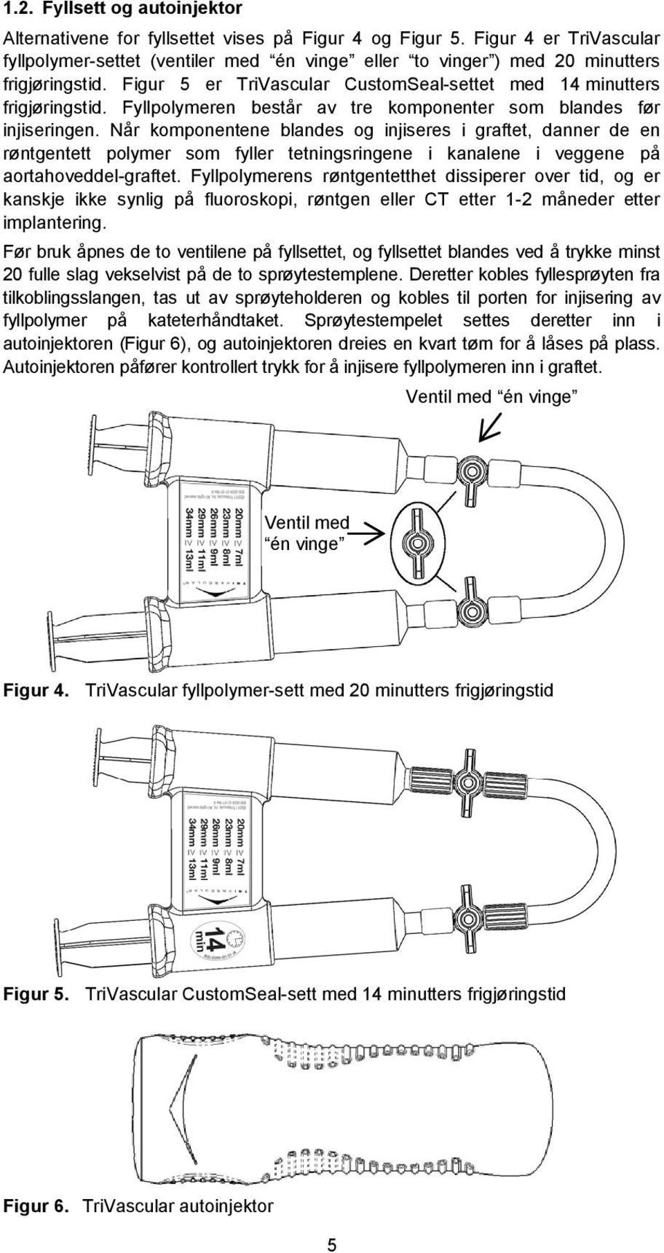 Fyllpolymeren består av tre komponenter som blandes før injiseringen.