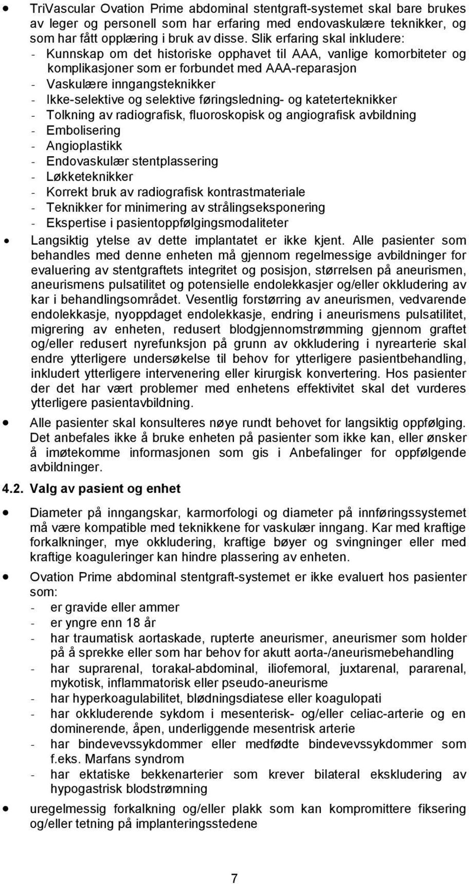 og selektive føringsledning- og kateterteknikker - Tolkning av radiografisk, fluoroskopisk og angiografisk avbildning - Embolisering - Angioplastikk - Endovaskulær stentplassering - Løkketeknikker -