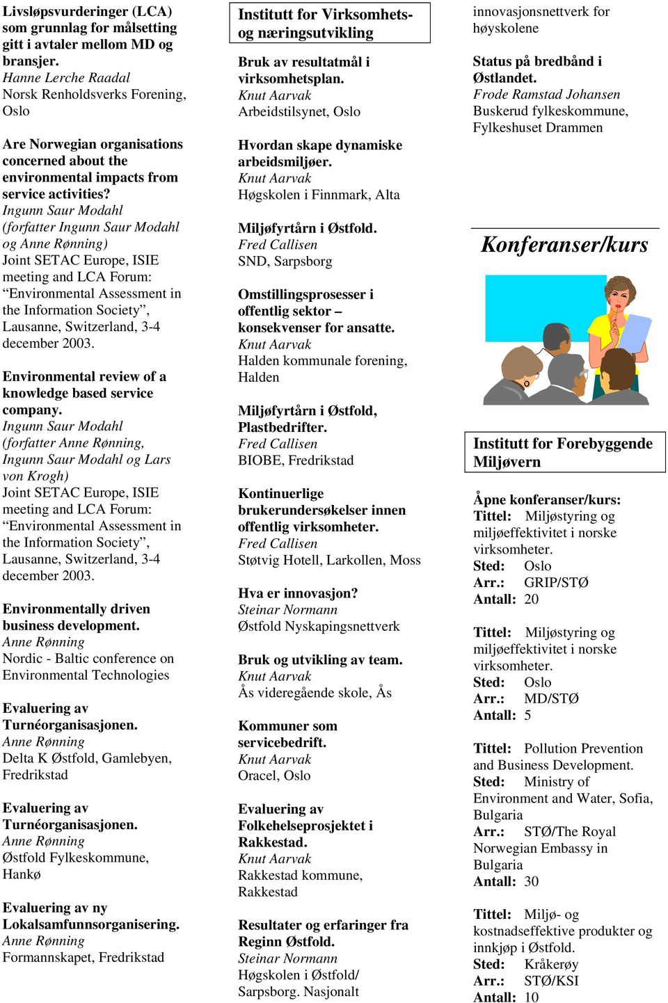 Ingunn Saur Modahl (forfatter Ingunn Saur Modahl og Anne Rønning) Joint SETAC Europe, ISIE meeting and LCA Forum: Environmental Assessment in the Information Society, Lausanne, Switzerland, 3-4