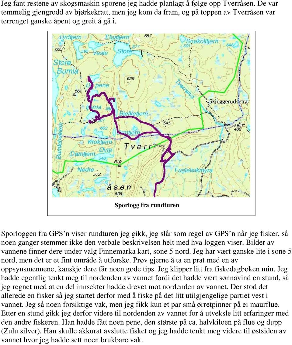 Sporlogg fra rundturen Sporloggen fra GPS n viser rundturen jeg gikk, jeg slår som regel av GPS n når jeg fisker, så noen ganger stemmer ikke den verbale beskrivelsen helt med hva loggen viser.