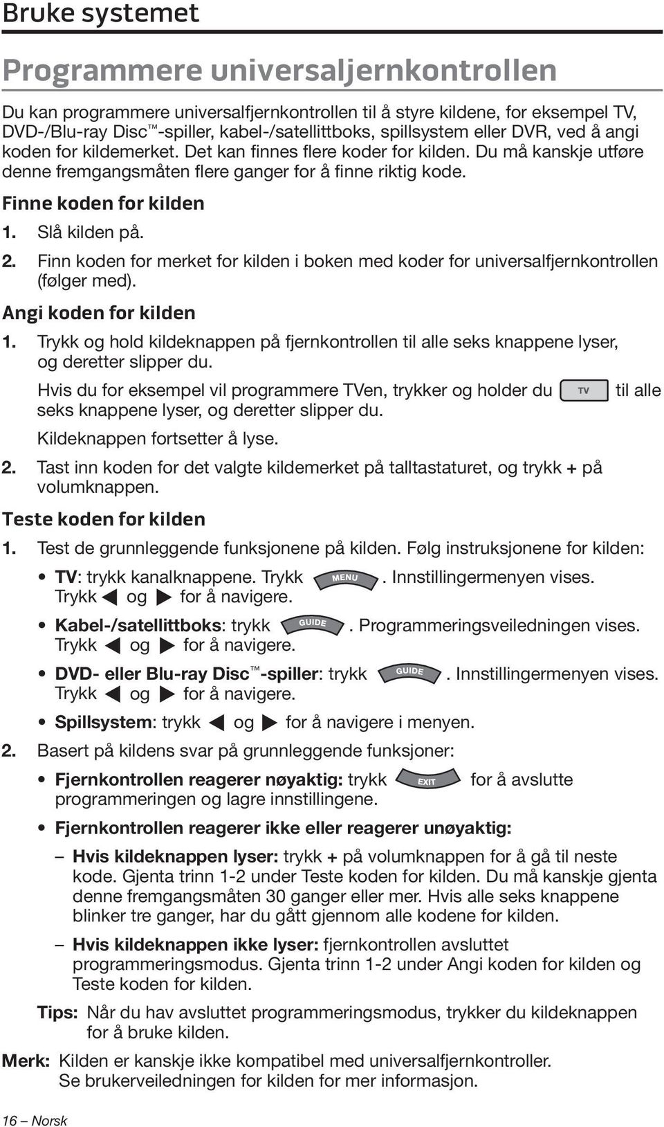 Slå kilden på. 2. Finn koden for merket for kilden i boken med koder for universalfjernkontrollen (følger med). Angi koden for kilden 1.