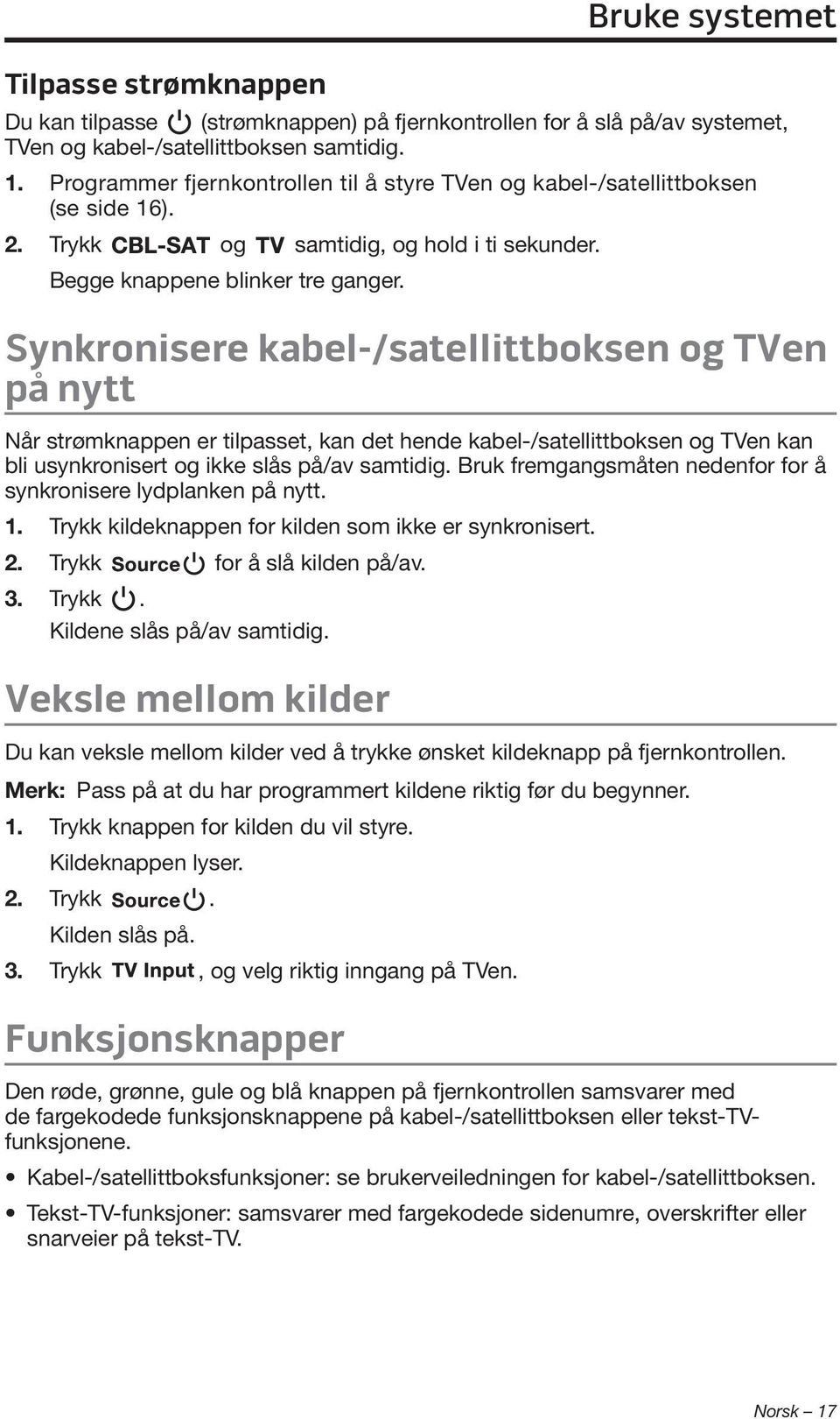 Synkronisere kabel-/satellittboksen og TVen på nytt Når strømknappen er tilpasset, kan det hende kabel-/satellittboksen og TVen kan bli usynkronisert og ikke slås på/av samtidig.