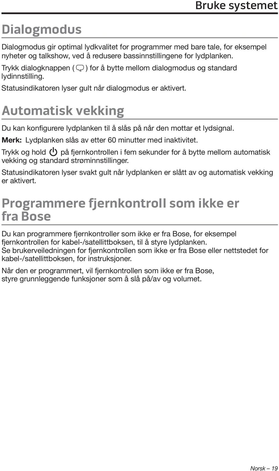 Automatisk vekking Du kan konfigurere lydplanken til å slås på når den mottar et lydsignal. Merk: Lydplanken slås av etter 60 minutter med inaktivitet.