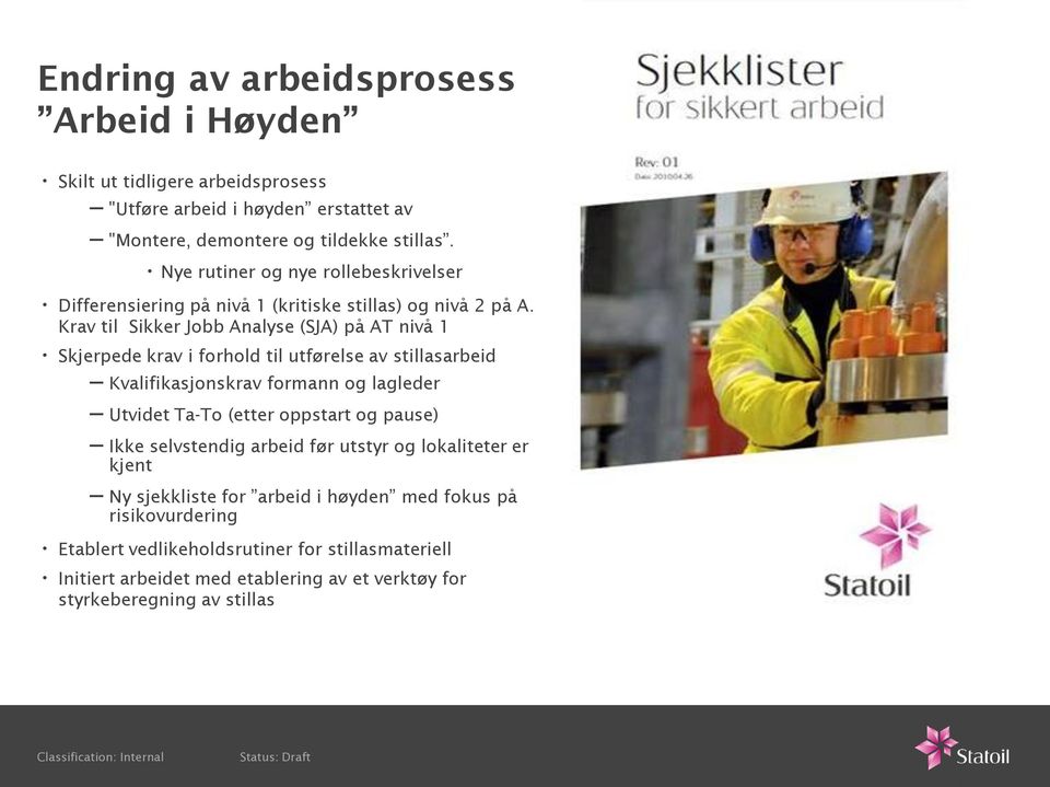 Krav til Sikker Jobb Analyse (SJA) på AT nivå 1 Skjerpede krav i forhold til utførelse av stillasarbeid Kvalifikasjonskrav formann og lagleder Utvidet Ta-To (etter