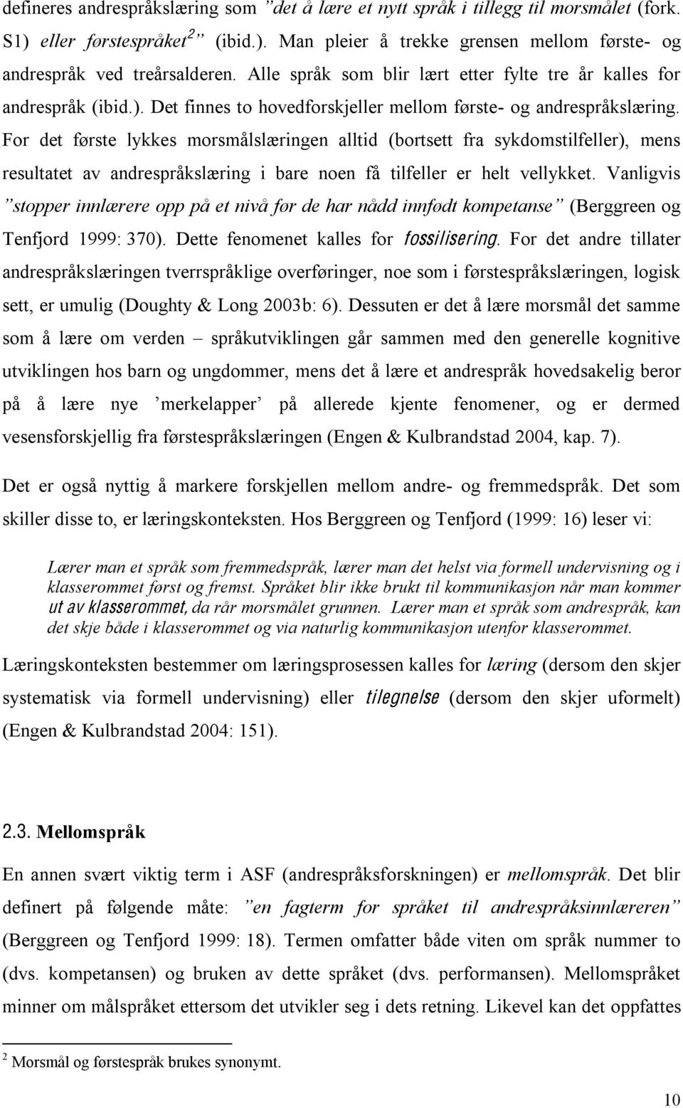 For det første lykkes morsmålslæringen alltid (bortsett fra sykdomstilfeller), mens resultatet av andrespråkslæring i bare noen få tilfeller er helt vellykket.